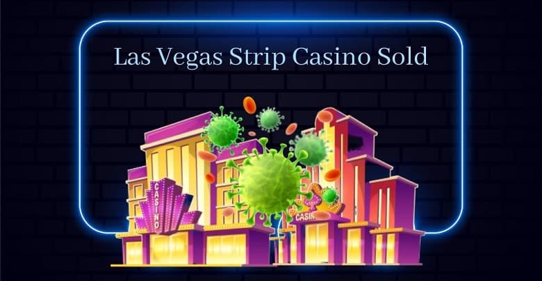 COVID-19 Impact_ Las Vegas Strip Casino Sold